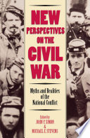 New perspectives on the civil war myths and realities of the national conflict / edited by John Simon and Michael Stevens.