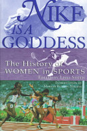 Nike is a goddess : the history of women in sports / edited by Lissa Smith ; introduction by Mariah Burton Nelson.