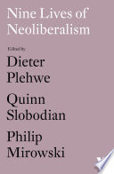 Nine lives of neoliberalism / edited by Dieter Plehwe, Quinn Slobodian, and Philip Mirowski.