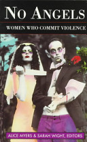 No angels : women who commit violence / edited by Alice Myers and Sarah Wight.