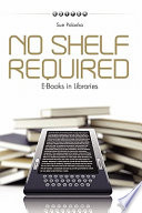 No shelf required : e-books in libraries / edited by Sue Polanka.