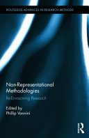 Non-representational methodologies : re-envisioning research / edited by Phillip Vannini.