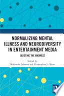 Normalizing mental illness and neurodiversity in entertainment media : quieting the madness / edited by Malynnda Johnson and Christopher J. Olson.