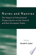 Norms and nannies : the impact of international organizations on the central and East European states / edited by Ronald H. Linden.