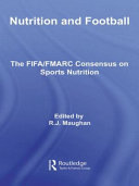 Nutrition and football : the FIFA/FMARC consensus on sports nutrition / edited by Ron Maughan.