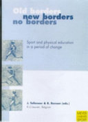 Old borders, new borders, no borders : sport and physical education in a period of change : 11th conference [of the] International Society for Comparative Physical Education and Sport, July 1998 / editors, Jan Tolleneer & Roland Renson.