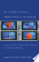On media memory collective memory in a new media age / edited by Motti Neiger, Oren Meyers and Eyal Zandberg.