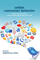 Online consumer behavior : theory and research in social media, advertising, and e-tail / edited by Angeline G. Close.