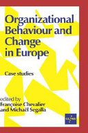 Organizational behaviour and change in Europe : case studies / edited by Françoise Chevalier and Michaël Segalla.