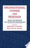 Organizational change and redesign : ideas and insights for improving performance / edited by George P. Huber, William H. Glick.
