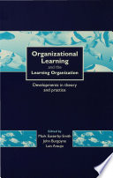 Organizational learning and the learning organization : developments in theory and practice / edited by Mark Easterby-Smith, Luis Araujo and John Burgoyne.