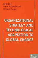 Organizational strategy and technological adaptation to global change / edited by Frank McDonald and Richard Thorpe.