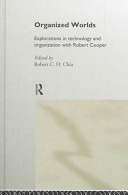 Organized worlds : explorations in technology and organization with Robert Cooper / edited by Robert C.H. Chia.