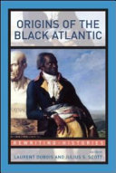 Origins of the Black Atlantic / edited by Laurent Dubois and Julius S. Scott.