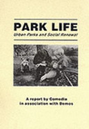 Park life : urban parks and social renewal / a report by Comedia in association with Demos.