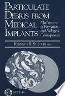 Particulate debris from medical implants mechanisms of formation and biological consequences / Kenneth R. St. John, editor.