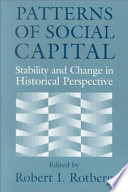 Patterns of social capital : stability and change in historical perspective / edited by Robert I. Rotberg ; contributors, Gene Brucker ... [et al.].