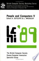 People and computers V : proceedings of the Fifth Conference of the British Computer Society Human - ComputerInteraction Specialist Group, University of Nottingham, 5-8 September 1989 / edited by Alistair Sutcliffe, Linda Macaulay.
