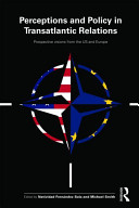 Perceptions and policy in transatlantic relations : prospective visions from the US and Europe / edited by Natividad Fernandez Sola and Michael Smith.