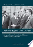Perforating the Iron Curtain : European detente, transatlantic relations, and the Cold War, 1965-1985 / edited by Poul Villaume and Odd Arne Westad.
