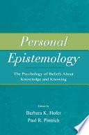 Personal epistemology : the psychology of beliefs about knowledge and knowing / edited by Barbara K. Hofer and Paul R. Pintrich.