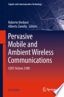 Pervasive mobile and ambient wireless communications : COST Action 2100 / Roberto Verdone, Alberto Zanella, editors.