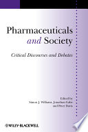 Pharmaceuticals and society : critical discourses and debates / edited by Simon J. Williams, Jonathan Gabe, and Peter Davis.