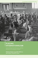 Placing internationalism international conferences and the making of the modern world / edited by Stephen Legg, Mike Heffernan, Jake Hodder and Benjamin J. Thorpe.