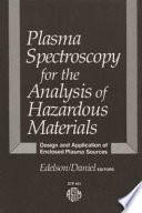 Plasma spectroscopy for the analysis of hazardous materials design and application of enclosed plasma sources / a symposium sponsored by ASTM Committee C-26 on Nuclear Fuel Cycle, New Orleans, La., 15 Jan. 1986, M.