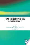 Play, philosophy and performance / edited by Malcolm MacLean, Wendy Russell and Emily Ryall.