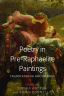 Poetry in pre-Raphaelite paintings : transcending boundaries / edited by Sophia Andres and Brian Donnelly.