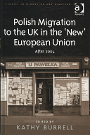 Polish migration to the UK in the 'new' European Union : after 2004 / edited by Kathy Burrell.