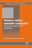 Polymer-carbon nanotube composites : preparation, properties and applications / edited by Tony McNally and Petra Potschke.
