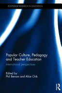 Popular culture, pedagogy and teacher education : international perspectives / edited by Phil Benson and Alice Chik.