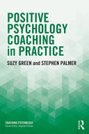 Positive psychology coaching in practice / edited by Suzy Green and Stephen Palmer.