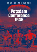 Potsdam conference 1945 : shaping the world / edited on behalf of the General Direction of the Prussian Palaces and Gardens Foundation Berlin-Brandenburg by Jürgen Luh in collaboration with Truc Vu Minh and Jessica Korschanowski.