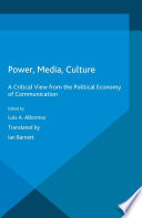 Power, media, culture a critical view from the political economy of communication / edited by Luis Alboronoz.