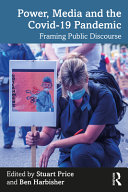 Power, media and the COVID-19 pandemic framing public discourse / edited by Stuart Price, Ben Harbisher.