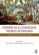 Power in a changing world economy : lessons from East Asia / edited by Benjamin J. Cohen and Eric M.P. Chiu.