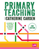 Primary teaching : learning & teaching in primary schools today / edited by Catherine Carden.