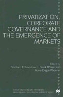 Privatization, corporate governance and the emergence of markets / edited by Eckhard Rosenbaum, Frank Bönker and Hans-Jurgen Wagener.