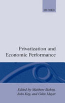 Privatization and economic performance / edited by Matthew Bishop, John Kay, Colin Mayer.