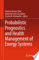 Probabilistic prognostics and health management of energy systems Stephen Ekwaro-Osire, Aparecido Carlos Goncalves, Fisseha M. Alemayehu, editors.