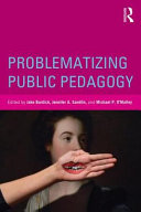 Problematizing public pedagogy / edited by Jake Burdick, Jennifer A. Sandlin, Michael P. O'Malley.