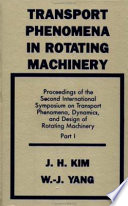 Proceedings of the International Symposium on Transport Phenomena, Dynamics, and Design of Rotating Machinery / edited by J.H. Kim, W.-J. Yang