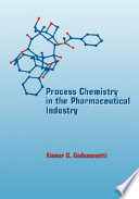Process chemistry in the pharmaceutical industry / edited by Kumar G. Gadamasetti.