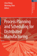 Process planning and scheduling for distributed manufacturing / Lihui Wang and Weiming Shen (eds.).