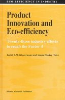 Product innovation and eco-efficiency : twenty-three industry efforts to reach the Factor 4 / edited by Judith E.M. Klostermann and Arnold Tukker ; with support of Jacqueline M. Cramer, Andrie van Dam, and Bernhard L. van der Ven.