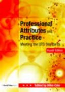 Professional attributes and practice : meeting the QTS standards / edited by Mike Cole.