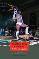 Professional wrestling : politics and populism / edited by Sharon Mazer, Heather Levi, Eero Laine and Nell Haynes.